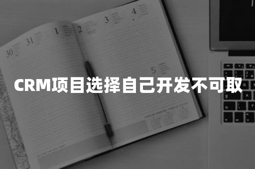 CRM项目选择自己开发不可取