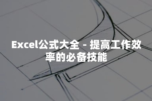 Excel公式大全 - 提高工作效率的必备技能