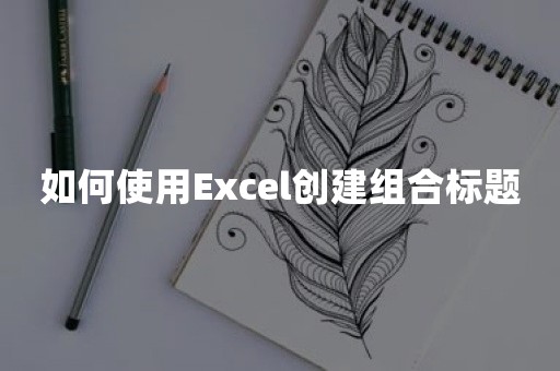 如何使用Excel创建组合标题