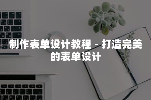 制作表单设计教程 - 打造完美的表单设计