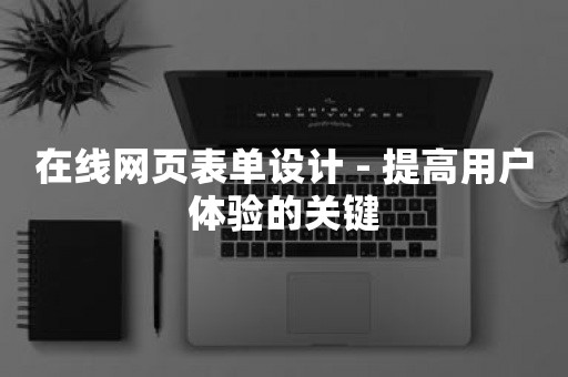 在线网页表单设计 - 提高用户体验的关键