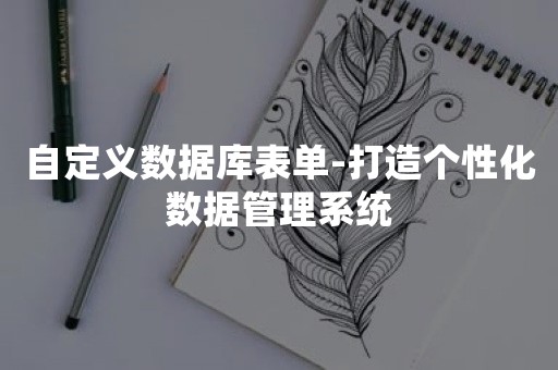 自定义数据库表单-打造个性化数据管理系统