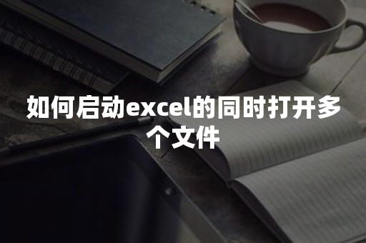 如何启动excel的同时打开多个文件