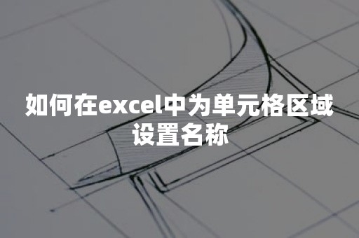 如何在excel中为单元格区域设置名称