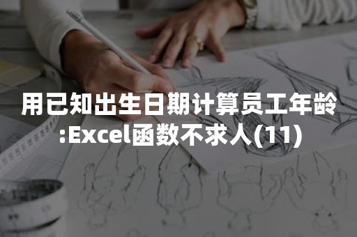 用已知出生日期计算员工年龄:Excel函数不求人(11)