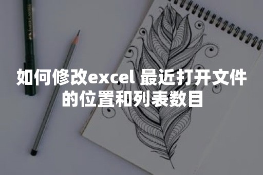 如何修改excel 最近打开文件的位置和列表数目