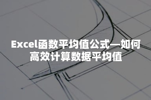 Excel函数平均值公式—如何高效计算数据平均值