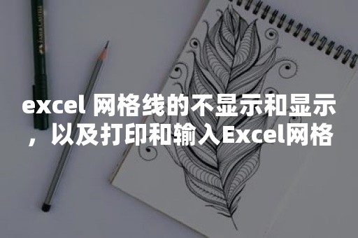 excel 网格线的不显示和显示，以及打印和输入Excel网格线