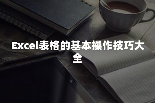 Excel表格的基本操作技巧大全