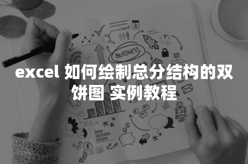 excel 如何绘制总分结构的双饼图 实例教程