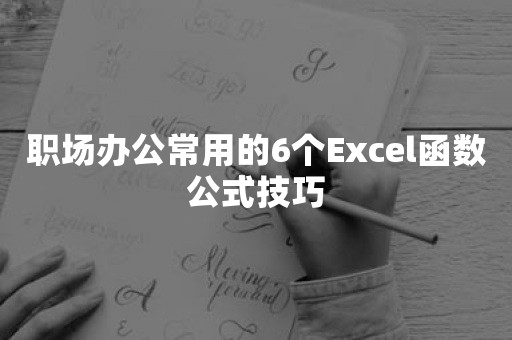 职场办公常用的6个Excel函数公式技巧