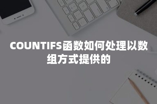 COUNTIFS函数如何处理以数组方式提供的