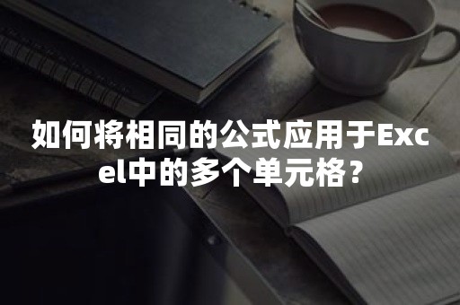 如何将相同的公式应用于Excel中的多个单元格？