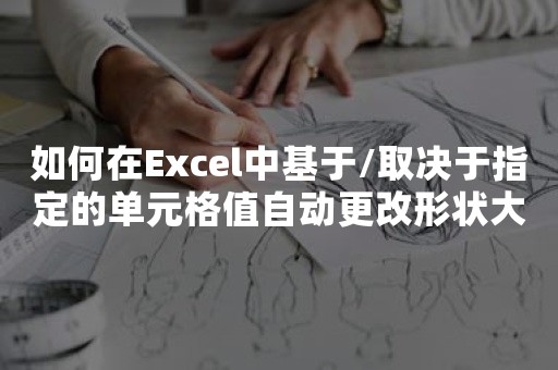 如何在Excel中基于/取决于指定的单元格值自动更改形状大小？