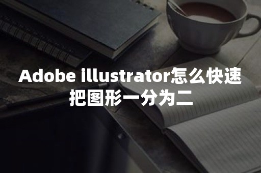 Adobe illustrator怎么快速把图形一分为二