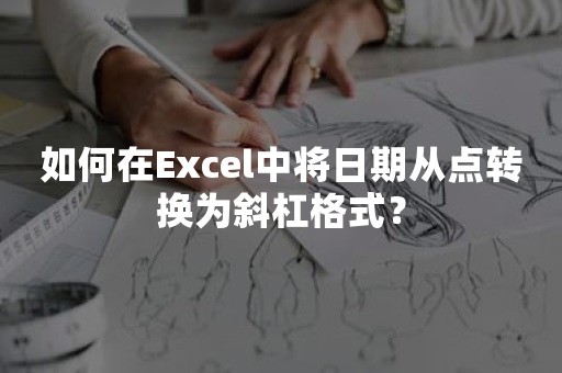 如何在Excel中将日期从点转换为斜杠格式？