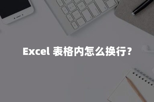 Excel 表格内怎么换行？