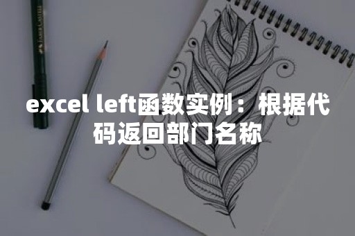 excel left函数实例：根据代码返回部门名称