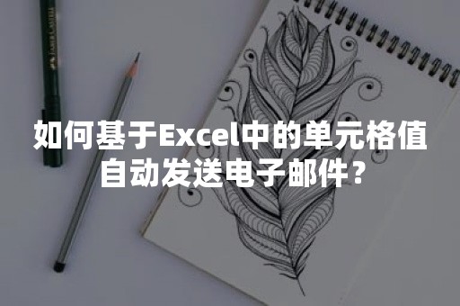 如何基于Excel中的单元格值自动发送电子邮件？