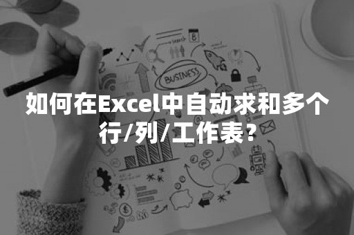 如何在Excel中自动求和多个行/列/工作表？