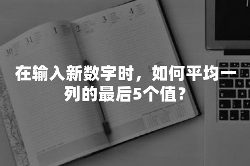 在输入新数字时，如何平均一列的最后5个值？