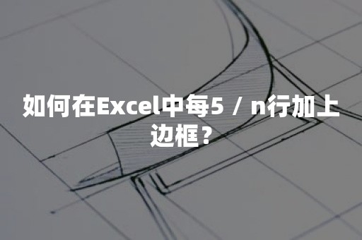 如何在Excel中每5 / n行加上边框？