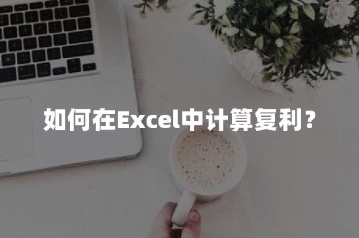 如何在Excel中计算复利？