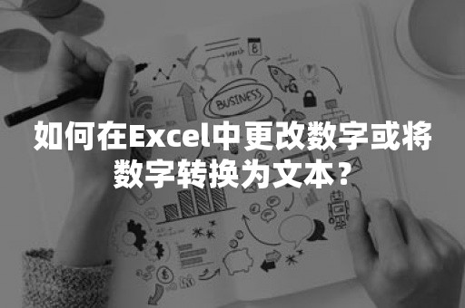 如何在Excel中更改数字或将数字转换为文本？