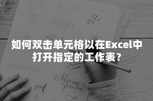 如何双击单元格以在Excel中打开指定的工作表？