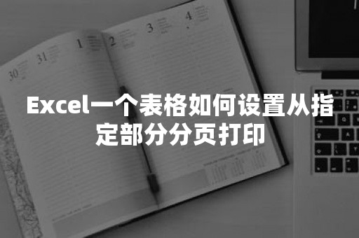 Excel一个表格如何设置从指定部分分页打印