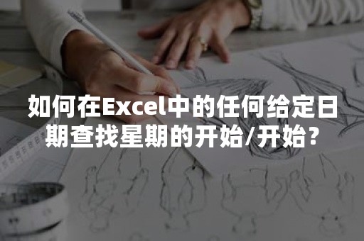 如何在Excel中的任何给定日期查找星期的开始/开始？