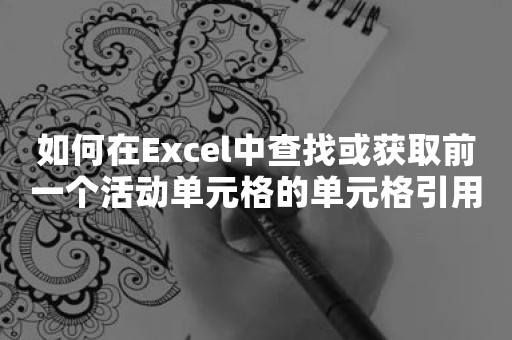 如何在Excel中查找或获取前一个活动单元格的单元格引用？