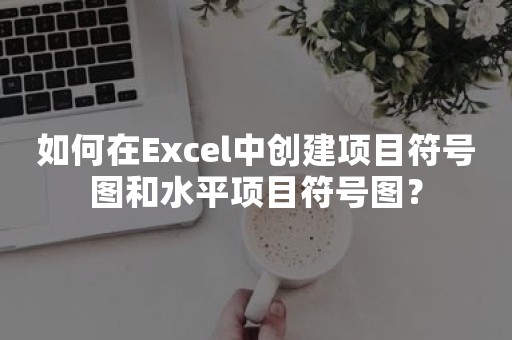 如何在Excel中创建项目符号图和水平项目符号图？