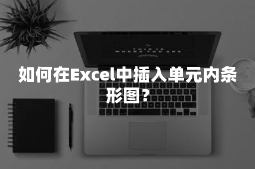 如何在Excel中插入单元内条形图？