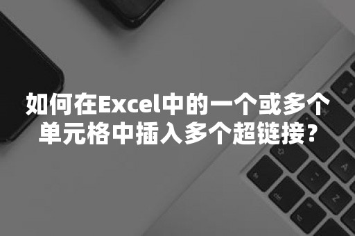 如何在Excel中的一个或多个单元格中插入多个超链接？