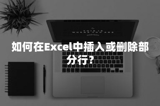 如何在Excel中插入或删除部分行？