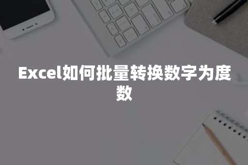 Excel如何批量转换数字为度数