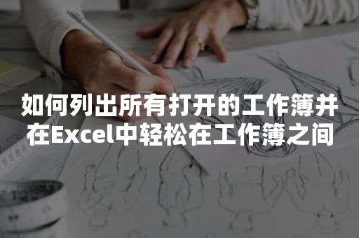 如何列出所有打开的工作簿并在Excel中轻松在工作簿之间切换？