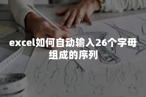 excel如何自动输入26个字母组成的序列