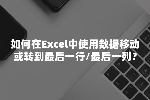 如何在Excel中使用数据移动或转到最后一行/最后一列？