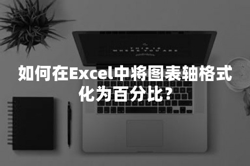 如何在Excel中将图表轴格式化为百分比？