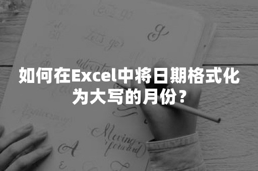 如何在Excel中将日期格式化为大写的月份？