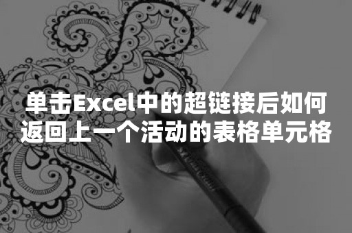 单击Excel中的超链接后如何返回上一个活动的表格单元格？