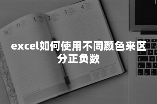 excel如何使用不同颜色来区分正负数