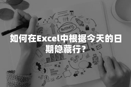 如何在Excel中根据今天的日期隐藏行？