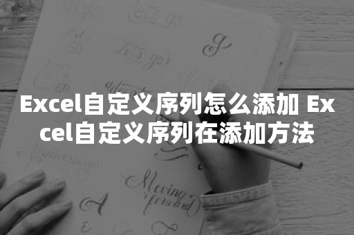 Excel自定义序列怎么添加 Excel自定义序列在添加方法