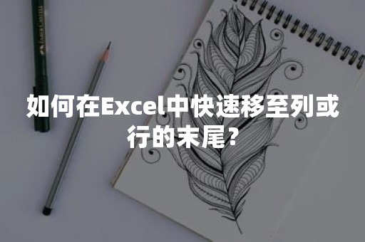 如何在Excel中快速移至列或行的末尾？