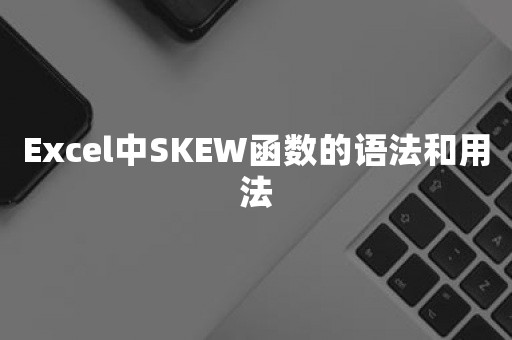 Excel中SKEW函数的语法和用法