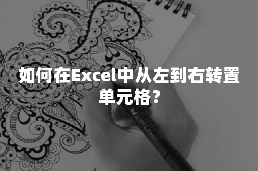 如何在Excel中从左到右转置单元格？