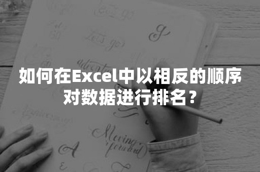 如何在Excel中以相反的顺序对数据进行排名？